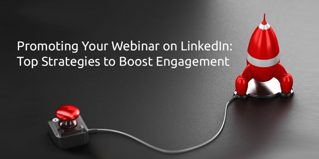 Promoting Your Webinar on LinkedIn: Top Strategies to Boost Engagement