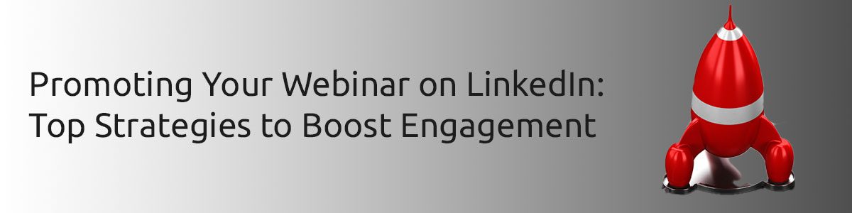 Promoting Your Webinar on LinkedIn: Top Strategies to Boost Engagement Promoting Your Webinar on LinkedIn: Top Strategies to Boost Engagement